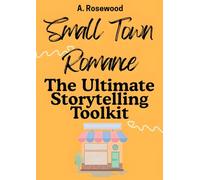 Small Town Romance: The Ultimate Storytelling Toolkit (Writing Your Best Romance)