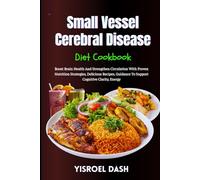 Small Vessel Cerebral Disease Diet Cookbook: Boost Brain Health And Strengthen Circulation With Proven Nutrition Strategies, Delicious Recipes, Guidance To Support Cognitive Clarity, Energy
