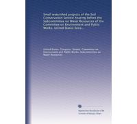 Small watershed projects of the Soil Conservation Service hearing before the Subcommittee on Water Resources of the Committee on Environment and ... session, on Upper Mud River, W. Va.;...