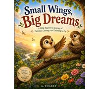 Small Wings, Big Dreams: A Little Sparrow's Journey of Patience, Courage, and Learning to Fly | Perfect for children ages 3-8