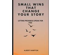 Small Wins That Change Your Story: Letting Progress Speak for You (The Hampton Collection)