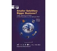 Smaller Satellites: Bigger Business?: Concepts, Applications and Markets for Micro/Nanosatellites in a New Information World: 6 (Space Studies)