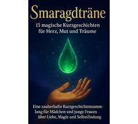 Smaragdträne - 15 magische Kurzgeschichten für Herz, Mut und Träume: Eine zauberhafte Kurzgeschichtensammlung für Mädchen und junge Frauen ab 14 über ... & Mut - Liebesgeschichten für Mädchen ab 13)