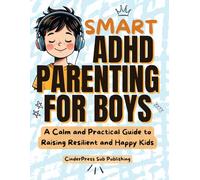 Smart ADHD Parenting Guide for Boys: A Calm and Practical Book to Raising Resilient and Happy Kids With ADHD