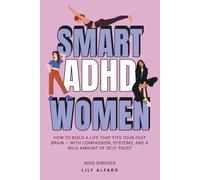 Smart ADHD Women: Thrive with Your Neurodivergent Brain Without Changing Who You Are, and Break Through Barriers