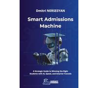Smart Admissions Machine: A Strategic Guide to Winning the Right Students with AI, Speed, and Smarter Funnels (AI and Digital Playbooks for Global Education)