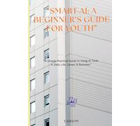 SMART AI: A BEGINNER'S GUIDE FOR YOUTH.: A Simple, Practical Guide to using AI Tools in Daily life, Career & Business.