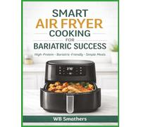 Smart Air Fryer Cooking for Bariatric Success: A Practical No-Nonsense Guide to Eating Well After Bariatric Surgery (The Bariatric Success Kitchen)