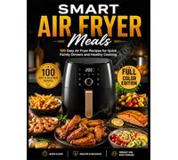 Smart Air Fryer Meals: 100 Easy Air Fryer Recipes for Quick Family Dinners and Healthy Cooking