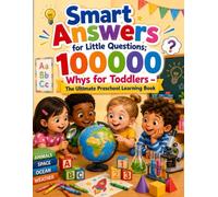 Smart Answers for Little Questions: 100000 Whys for Toddlers - The Ultimate Preschool Learning Book