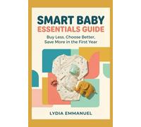 SMART BABY ESSENTIALS GUIDE: Buy Less, Choose Better, Save More in the First Year (The Smart Parent Product Guide)
