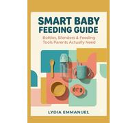 SMART BABY FEEDING GUIDE: Bottles, sterilizers, blenders, and tools parents actually need (The Smart Parent Product Guide)