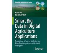 Smart Big Data in Digital Agriculture Applications: Acquisition, Advanced Analytics, and Plant Physiology-informed Artificial Intelligence (Agriculture Automation and Control)