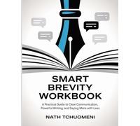 Smart Brevity Workbook: A Practical Guide to Clear Communication, Powerful Writing, and Saying More with Less.