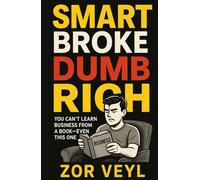 Smart Broke Dumb Rich: Stop Thinking. Start Earning.