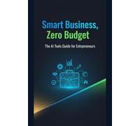 Smart Business, Zero Budget: The AI Tools Guide for Entrepreneurs