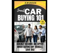 Smart Car Buying 101:: How to quickly become an expert at buying any vehicle and save big ! (THE ULTIMATE SIDE HUSTLE: Mastering Car Buying and selling.)