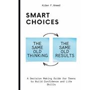 Smart Choices: A Decision Making Guide for Teens to Build Confidence and Life Skills