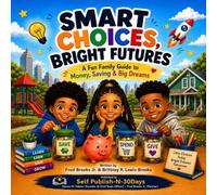 Smart Choices, Bright Futures: A Fun Family Guide to Money, Saving & Big Dreams