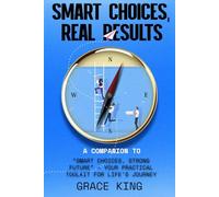 Smart Choices, Real Results: A Companion to ''Smart Choices, Strong Future'' - Your practical toolkit for life's journey