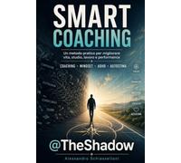 Smart Coaching: Un metodo pratico per migliorare vita, studio, lavoro e performance (The Shadow - Alessandro Schiasselloni)