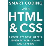 Smart Coding With Html & Css: A Complete Developer’s Guide to Web Layout and Styling (The Ultimate Developer’s Mastery Series: Your Complete Guides to Modern Programming, Design, and AI)
