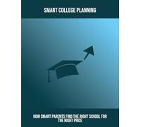 Smart College Planning: How Smart Parents Find The Right School For The Right Price