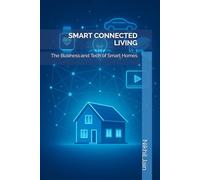 SMART CONNECTED LIVING: The Business and Tech of Smart Homes