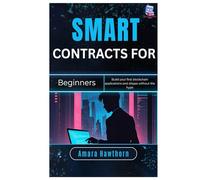 Smart Contracts for Beginners: Build your first blockchain applications and dApps without the hype