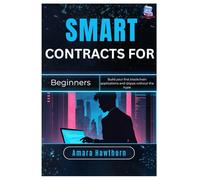 Smart Contracts for Beginners: Build your first blockchain applications and dApps without the hype