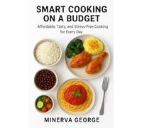 Smart Cooking on a Budget: Affordable, Tasty, and Stress-Free Cooking for Every Day