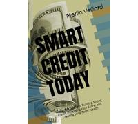 SMART CREDIT TODAY: Millionaire Tomorrow: A Practical Guide to Building Strong Credit, Increasing Your Score, and Creating Long-Term Wealth