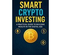Smart Crypto Investing: A Practical Guide to Building Wealth in the Digital Age (New Horizons Business)