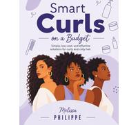 Smart curls on a budget: Simple, low-cost and effective solutions for curly and coily hair (Smart Living Series)