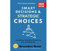 Smart Decisions and Strategic Choices:: Think Critically, Avoid Biases, and Make Confident Choices in Life and Business