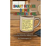 Smart Devices, Dumb Conversations: An Honest Gen X Look at the Frictionless World that’s Making Us Lonely
