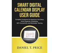 Smart Digital Calendar Display User Guide: Complete Companion for Interactive Hub Setup, Home Organizer Scheduling, WiFi Connectivity, and Multimedia Sharing