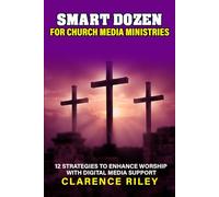 Smart Dozen for Church Media Ministries: 12 Strategies to Enhance Worship with Digital Media Support (Smart Dozen: Essential Guides for Success Across Life’s Stages and Challenges)