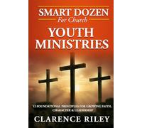 Smart Dozen for Church Youth Ministries: 12 Foundational Principles for Growing Faith, Character & Leadership (Smart Dozen: Essential Guides for Success Across Life’s Stages and Challenges)