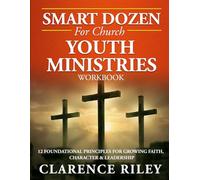 Smart Dozen for Church Youth Ministries - Workbook: A Practical Guide for Spiritual Growth, Leadership Development, and Personal Responsibility (Smart ... Success Across Life’s Stages and Challenges)