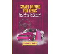 Smart Driving For teens: How To Pass the Test and Drive with Confidence