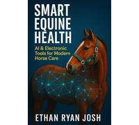 Smart Equine Health: AI & Electronic Tools for Modern Horse Care (THE ESSENTIAL ANIMAL KEEPER SERIES)