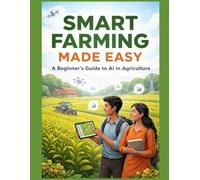 Smart Farming Made Easy: A Guiding Lamp to Understand AI, Agriculture, and the Future of Work For Non-Technical Learners