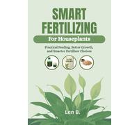 Smart Fertilizing for Houseplants: Practical Feeding, Better Growth, and Smarter Fertilizer Choices
