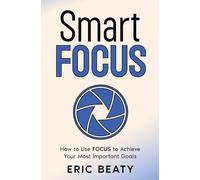 Smart FOCUS (Book 2): How to Use FOCUS to Achieve Your Most Important Goals