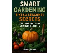 Smart Gardening Fixes & Seasonal Secrets: Solutions that Grow Stronger Harvests | Sustainable Soil Care, Eco-Friendly Planting Methods, Pest-Free ... Harvest Techniques for Thriving Gardens