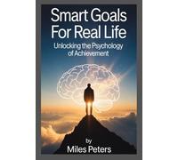 Smart Goals For Real Life: A Practical Guide to Defining, Breaking Down, and Reaching Your Dreams
