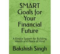 SMART Goals for Your Financial Future: A Simple System for Building Wealth and Peace of Mind