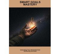 Smart Goals Mastery: Unlocking Your Potential And Achieving Success