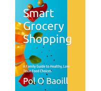 Smart Grocery Shopping: A Family Guide to Healthy, Low Toxin Food Choices